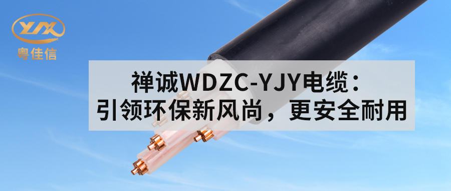 粵佳信WDZC-YJY電纜：引領環(huán)保新風尚，更安全耐用